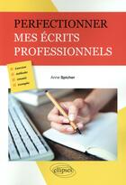 Couverture du livre « Perfectionner mes écrits professionnels » de Anne Spicher aux éditions Ellipses