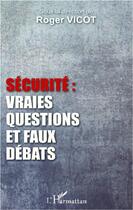Couverture du livre « Sécurité : vraies questions et faux débats » de Roger Vicot aux éditions L'harmattan