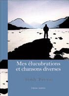 Couverture du livre « Mes Elucubrations Et Chansons Diverses » de Teddy Pinaud aux éditions Amalthee