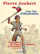 Couverture du livre « UNE VIE D'ILLUSTRATION Edition spéciale Centenaire » de Pierre Joubert aux éditions Delahaye
