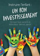 Couverture du livre « Instruire l'enfant : un bon investissement » de Bernard Kowalczyk aux éditions Viens Et Vois