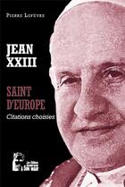 Couverture du livre « Jean XXIII : saint d'Europe ; l5072 ; citations choisies » de Pierre Lefevre aux éditions R.a. Image