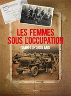 Couverture du livre « Les femmes sous l'occupation » de Isabelle Soulard aux éditions Metive