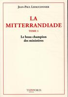 Couverture du livre « La Mitterrandiade Tome 1 : Le beau champion des ministères » de Jean-Paul Lefauconnier aux éditions Temporis