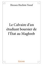 Couverture du livre « Le calvaire d'un etudiant boursier de l'etat au maghreb » de Hassan Hachim Yusuf aux éditions Edilivre