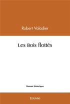 Couverture du livre « Les bois flottes » de Valadier Robert aux éditions Edilivre