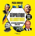 Couverture du livre « Géopolitique illustrée : les relations internationales depuis 1945 » de Pascal Boniface aux éditions Eyrolles