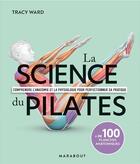 Couverture du livre « La science du Pilates : Comprendre l'anatomie et la physiologie pour perfectionner sa pratique » de Tracy Ward aux éditions Marabout