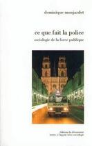 Couverture du livre « Ce que fait la police ; sociologie de la force publique » de Dominique Monjardet aux éditions La Decouverte