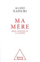 Couverture du livre « Ma mere - mon analyse et la sienne » de Aldo Naouri aux éditions Odile Jacob