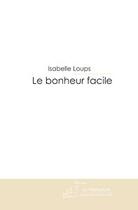 Couverture du livre « Le bonheur facile » de Isabelle Loups aux éditions Editions Le Manuscrit