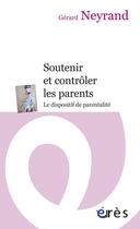 Couverture du livre « Soutenir et contrôler les parents ; le dispositif de parentalité » de Gerard Neyrand aux éditions Eres
