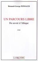 Couverture du livre « Un parcours libre ; du savoir à l'ethique » de Renaud-George Ponsaud aux éditions La Bruyere