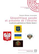 Couverture du livre « Géopolitique passée et présente de l'Ukraine ; le poids de la géohistoire sur l'Ukraine t.1 » de Francois Grumel Jacquignon aux éditions Connaissances Et Savoirs