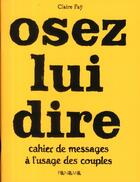Couverture du livre « Osez lui dire ; cahier de messages à l'usage des couples » de Claire Fay aux éditions Panama