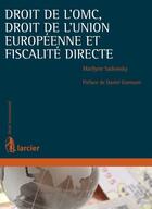 Couverture du livre « Droit de l'OMC, droit communautaire et fiscalité directe » de Marilyne Sadowsky aux éditions Éditions Larcier