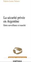 Couverture du livre « La securité privée en Argentine ; entre surveillance et marché » de Federico Lorenc Valcarce aux éditions Karthala