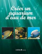 Couverture du livre « Créer son aquarium d'eau de mer » de  aux éditions Chene