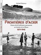 Couverture du livre « Frontières d'acier ; histoire de la fortification permanente en Lorraine et en Alsace, 1871-1945 » de Michael Seramour aux éditions Editions Sutton