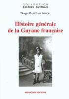 Couverture du livre « Histoire générale de la Guyane française » de Serge Mam Lam Fouck aux éditions Ibis Rouge Editions