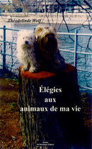 Couverture du livre « Elegies aux animaux de ma vie » de Theodolinde Wolf aux éditions Do Bentzinger