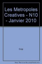 Couverture du livre « Les metropoles creatives - n10 - janvier 2010 » de Ccip/ aux éditions Cci Paris