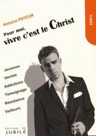 Couverture du livre « Pour moi, vivre c'est le Christ ! » de Antoine Payeur aux éditions Jubile