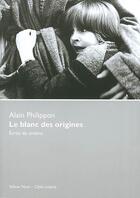 Couverture du livre « Le blanc des origines ; écrits de cinéma » de Alain Philippon aux éditions Yellow Now