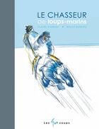 Couverture du livre « Le Chasseur de loups-marins » de Claire Vigneau et Bruce Roberts aux éditions 400 Coups