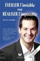 Couverture du livre « Éveiller l'invisible pour réaliser l'impossible » de Martin Latulippe aux éditions Francophonie