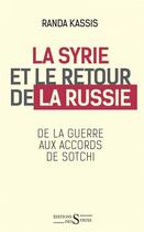 Couverture du livre « La Syrie et le retour de la Russie ; de la guerre aux accords de Sotchi » de Randa Kassis aux éditions Syrtes
