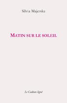 Couverture du livre « Matin sur le soleil » de Silvia Majerska aux éditions Le Cadran Ligne