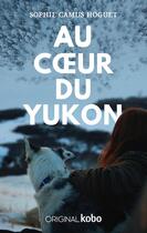 Couverture du livre « Au coeur du Yukon » de Sophie Camus Hoguet aux éditions Sophie Camus Hoguet