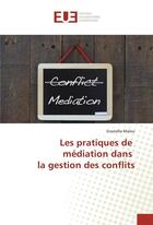 Couverture du livre « Les pratiques de mediation dans la gestion des conflits » de Malou Graziella aux éditions Editions Universitaires Europeennes