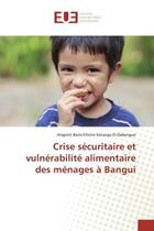 Couverture du livre « Crise sécuritaire et vulnérabilité alimentaire des ménages à Bangui » de Angelot El-Dabengue aux éditions Editions Universitaires Europeennes