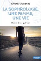 Couverture du livre « La sophrologie, une femme, une vie ; chemin d'une guérison » de Karine Caunegre aux éditions Marie-claire