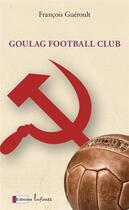 Couverture du livre « Goulag football club » de Francois Gueroult aux éditions Infimes