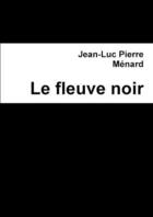 Couverture du livre « Le fleuve noir » de Menard Jean-Luc aux éditions Lulu