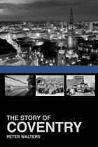 Couverture du livre « The Story of Coventry » de Walters Peter aux éditions History Press Digital