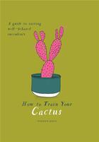 Couverture du livre « How to train your cactus a quirky guide to growing and caring for cacti and succulents » de Jones Tonwen aux éditions Thames & Hudson