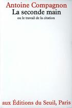 Couverture du livre « La seconde main ou le travail de la citation » de Antoine Compagnon aux éditions Seuil