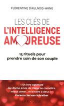 Couverture du livre « Les clés de l'intelligence amoureuse ; 13 rituels pour prendre soin des son couple » de Florentine D' Aulnois-Wang aux éditions Larousse