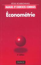 Couverture du livre « Econometrie ; Manuel Et Exercices Corriges ; 4e Edition » de Bourbonnais/Regis aux éditions Dunod