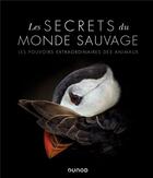 Couverture du livre « Les secrets du monde sauvage ; les pouvoirs extraordinaires des animaux » de  aux éditions Dunod