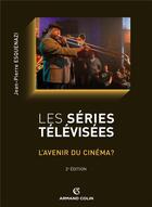 Couverture du livre « Les séries télévisées ; l'avenir du cinéma ? (2e édition) » de Jean-Pierre Esquenazi aux éditions Armand Colin