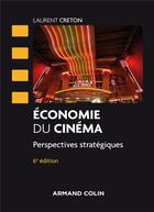 Couverture du livre « Économie du cinéma ; perspectives stratégiques (6e édition) » de Laurent Creton aux éditions Armand Colin