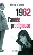 Couverture du livre « 1962 ; l'année prodigieuse » de Bertrand Le Gendre aux éditions Denoel