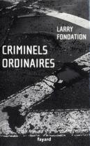 Couverture du livre « Criminels ordinaires » de Larry Fondation aux éditions Fayard