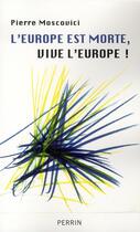 Couverture du livre « L'europe est morte ; vive l'europe » de Pierre Moscovici aux éditions Perrin