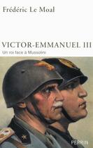Couverture du livre « Victor-Emmanuel III ; un roi face à Mussolini » de Frederic Le Moal aux éditions Perrin